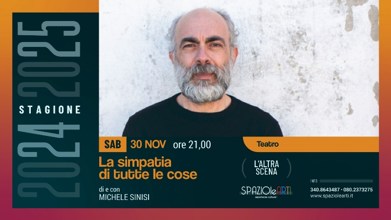 SABATO 30 NOVEMBRE SI APRE LA STAGIONE DI PROSA A SPAZIOLEARTI. VA IN SCENA LO SPETTACOLO LA SIMPATIA DI TUTTE LE COSE DI MICHELE SINISI