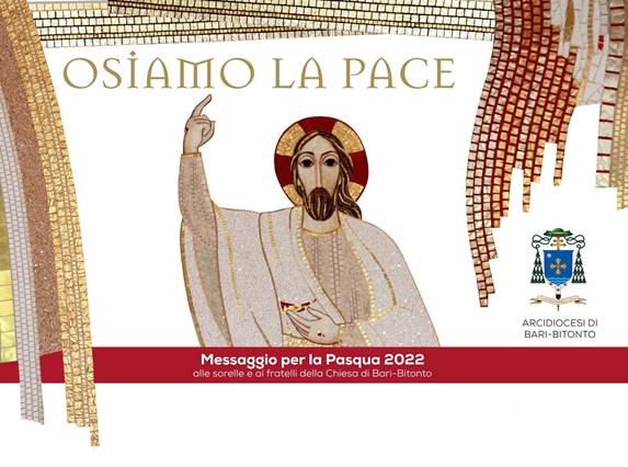 OSIAMO LA PACE: MESSAGGIO DELL'ARCIVESCOVO MONS. GIUSEPPE SATRIANO PER LA PASQUA 2022 